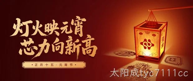 灯火映元宵，芯力向新高｜太阳成tyc7111cc祝您元宵节快乐~