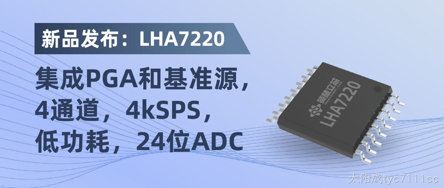 【产品发布】LHA7220：集成PGA和基准源，4通道，4kSPS，低功耗，24位ADC